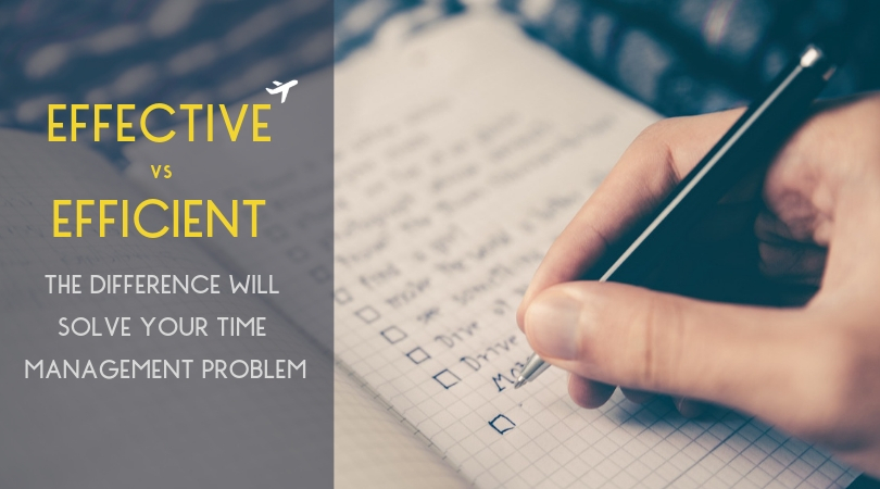 If You Learn The Difference Between Effective vs Efficient You’ll Solve Your Time Management Problem