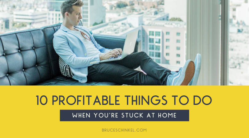 10 PROFITABLE things to do when you’re stuck at home